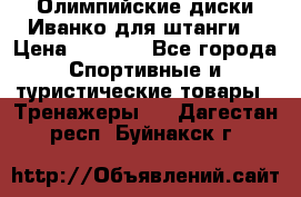 Олимпийские диски Иванко для штанги  › Цена ­ 7 500 - Все города Спортивные и туристические товары » Тренажеры   . Дагестан респ.,Буйнакск г.